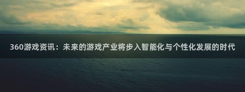天美娱乐网址注册：360游戏资讯：未来的游戏产业将步入智能化