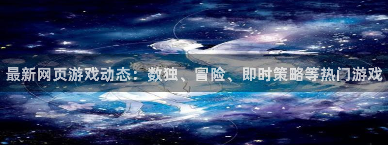 天美娱乐注册地址：最新网页游戏动态：数独、冒险、即时策略等热