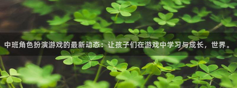 天美娱乐游戏：中班角色扮演游戏的最新动态：让孩子们在游戏中学