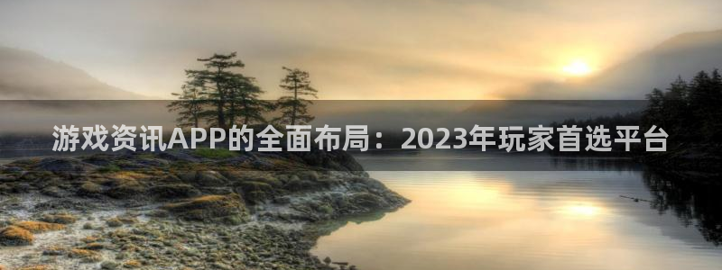天美娱乐登陆地址：游戏资讯APP的全面布局：2023年玩家首